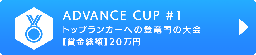 ADVANCE CUP #1 トップランカーへの登竜門の大会 【賞金総額】20万円